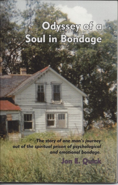 'Odyssey of a Soul in Bondage'
by Jon E. Quick.
The story of one man's journey out of the spiritual prison and psychological and emotional bondage.
Published in 2007 by Research & Information Services, Bend, Oregon.
ISBN 978-0-9639419-5-4.
Odyssey of a Soul in Bondage.jpg